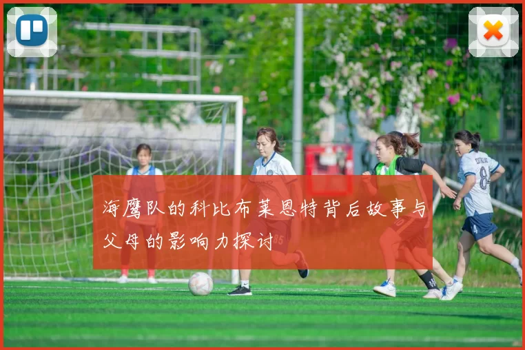 海鹰队的科比布莱恩特背后故事与父母的影响力探讨