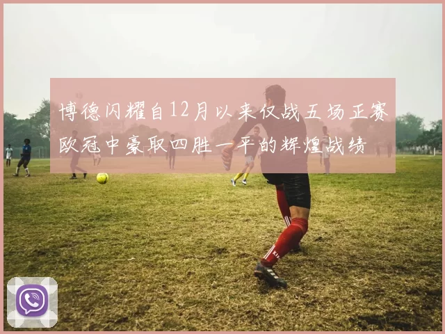 博德闪耀自12月以来仅战五场正赛欧冠中豪取四胜一平的辉煌战绩