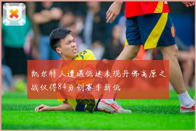 凯尔特人遭遇低迷表现丹佛高原之战仅得84分创赛季新低