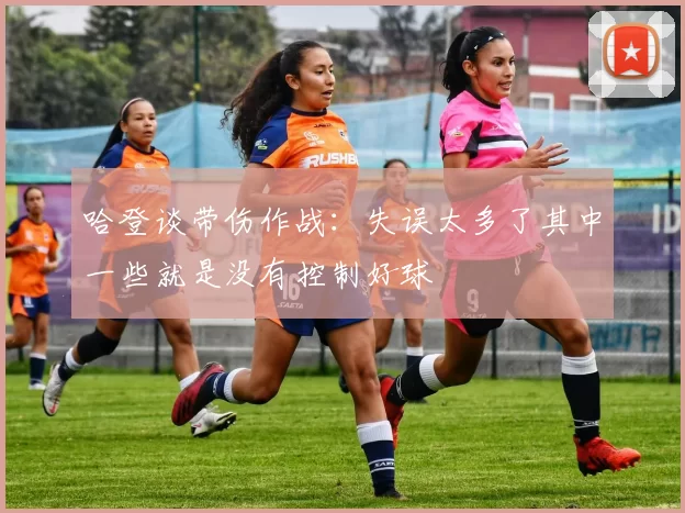 哈登谈带伤作战：失误太多了其中一些就是没有控制好球
